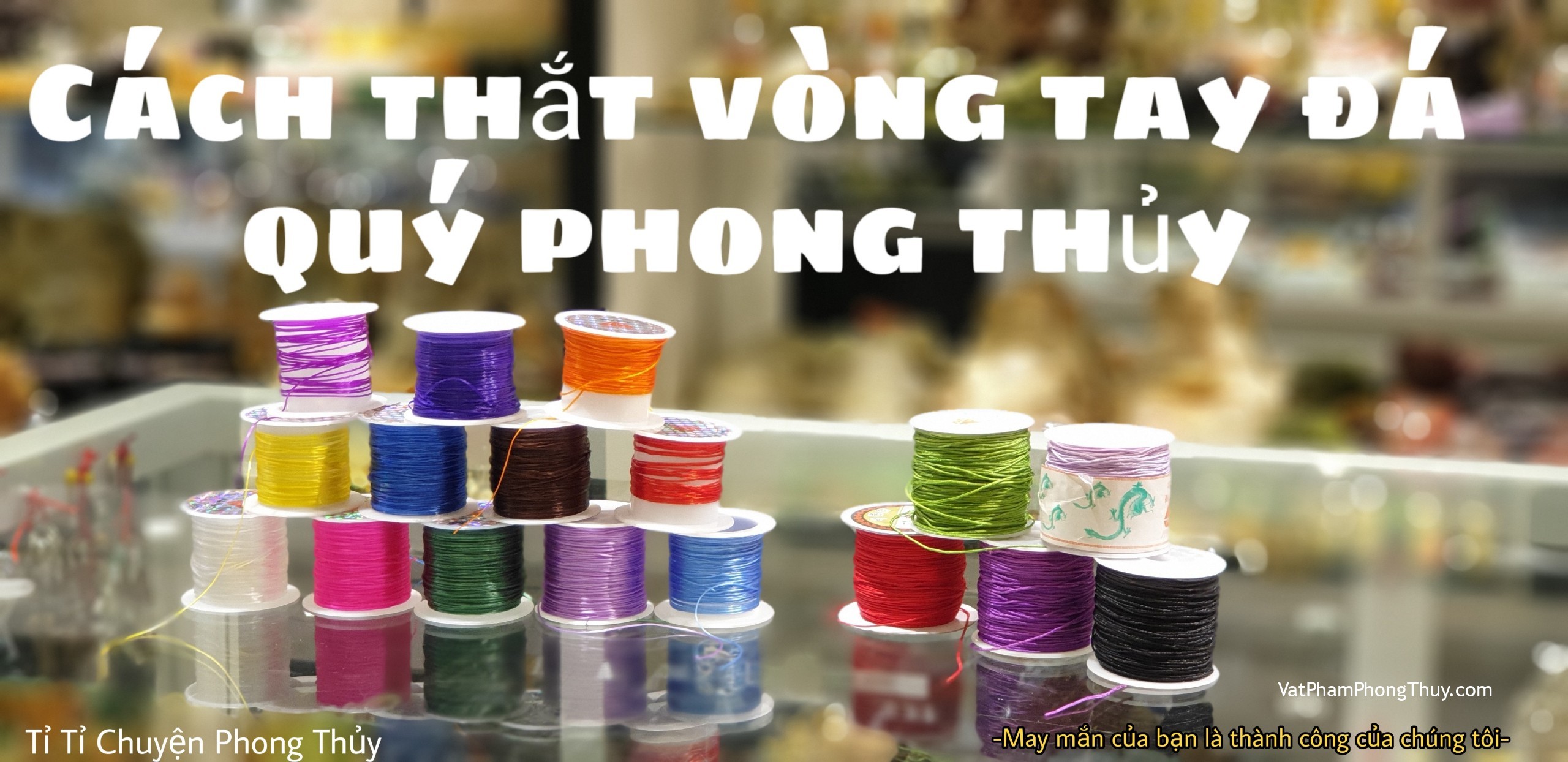 [Video] Cách Thắt Vòng Tay Đá Quý siêu chắc chắn, siêu bền, đẹp không cưỡng nổi-[Tỉ Tỉ Chuyện Phong Thủy]